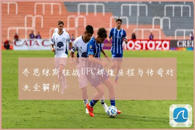 乔恩琼斯征战UFC辉煌历程与传奇对决全解析